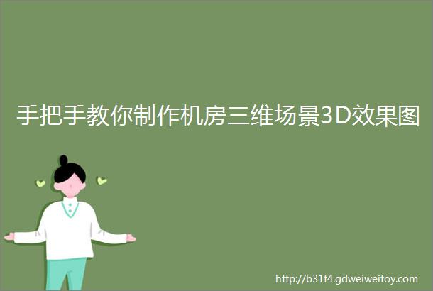 手把手教你制作机房三维场景3D效果图